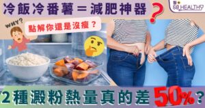 冷飯冷番薯=減肥神器? 2種澱粉熱量真的差50%?為什麼你還是沒瘦?