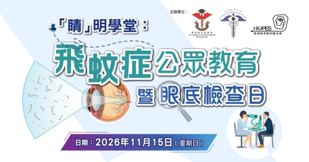 為加深市民對飛蚊症及視網膜健康的認識，香港眼科醫學院、香港眼科學會及香港執業眼科醫生會將於今年11月15日（星期日）聯合主辦「『睛』明學堂：飛蚊症公眾教育 暨 眼底檢查日」，由眼科專科醫生深入淺出講解飛蚊症，並為合資格人士提供免費眼底檢查，及早了解眼底健康狀況。